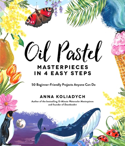 Oil Pastel Masterpieces in 4 Easy Steps 50 Beginner-Friendly Projects Anyone Can Do
