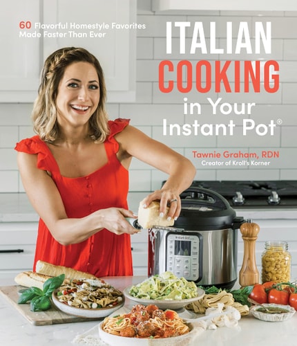 Italian Cooking in Your Instant Pot 60 Flavorful Homestyle Favorites Made Faster Than Ever