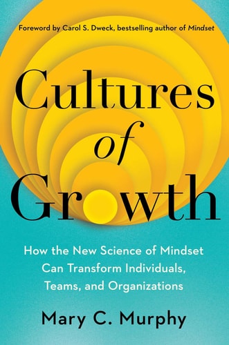 Cultures of Growth How the New Science of Mindset Can Transform Individuals, Teams and Organisations