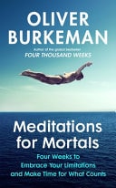 Meditations for Mortals Four Weeks to Embrace Your Limitations and Make Time for what Counts