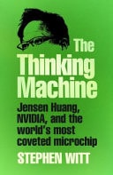 The Thinking Machine Jensen Huang, Nvidia, and the World's Most Coveted Microchip