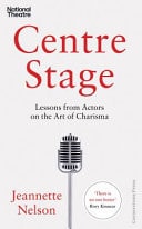 Centre Stage Lessons from Actors on the Art of Charisma