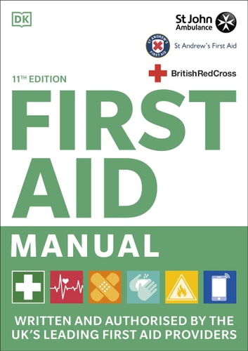 First Aid Manual Written and Authorised by the UK's Leading First Aid Providers