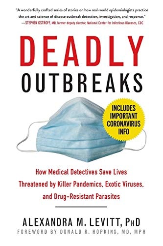 Deadly Outbreaks How Medical Detectives Save Lives Threatened by Killer Pandemics, Exotic Viruses, and Drug-Resistant Parasites