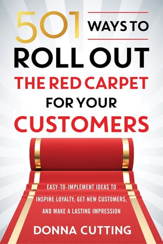 501 Ways to Roll Out the Red Carpet for your Customers : Easy - To - Implement Ideas to Inspire Loyalty, Get New Customers, and Make a Lasting ... [Paperback] [Jan 01, 2017] Donna Cutting
