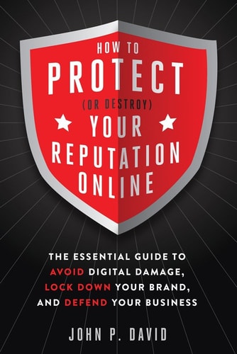 How to Protect (Or Destroy) Your Reputation Online : The Essential Guide to Avoid Digital Damage, Lock Down your Brand, and Defend your Business ... [Paperback] [Jan 01, 2017] John P. David