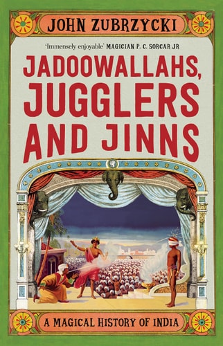 Jadoowallahs, Jugglers and Jinns A Magical History of India