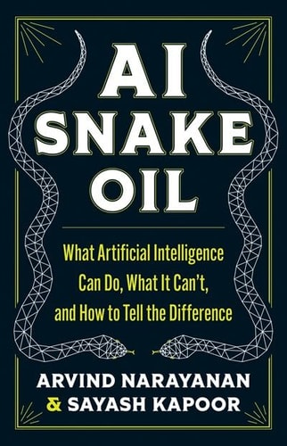 AI Snake Oil What Artificial Intelligence Can Do, What It Can't, and How to Tell the Difference