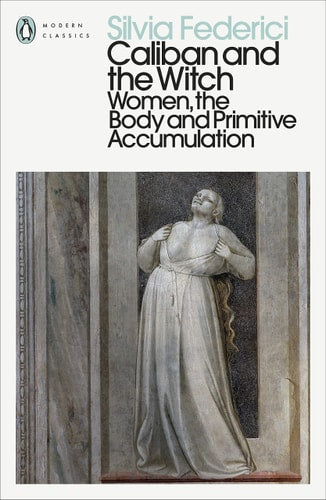 Caliban and the Witch Women, the Body and Primitive Accumulation