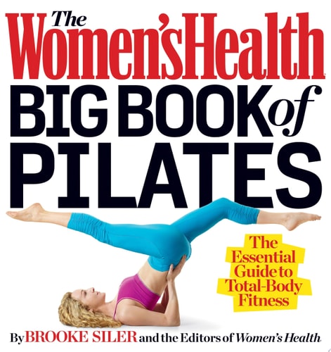 The Women's Health Big Book of Pilates The Essential Guide to Total-Body Fitness