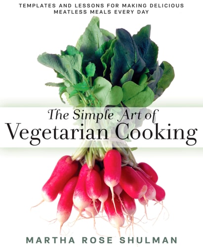 The Simple Art of Vegetarian Cooking Templates and Lessons for Making Delicious Meatless Meals Every Day: A Cookbook