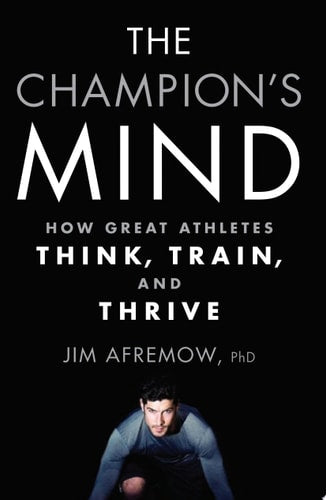 The Champion's Mind How Great Athletes Think, Train, and Thrive