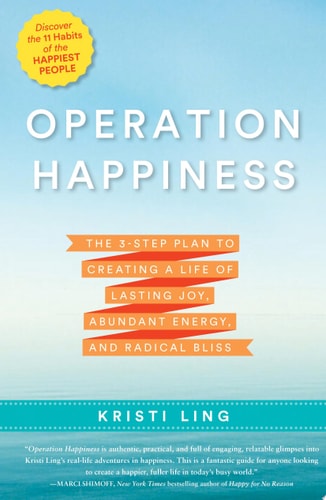 Operation Happiness The 3-Step Plan to Creating a Life of Lasting Joy, Abundant Energy, and Radical Bliss