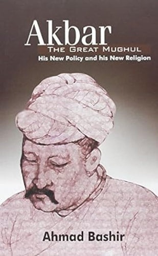 Akbar, the Great Mughul His New Policy and His New Religion