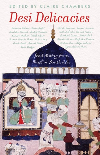 Desi Delicacies Food Writing from Muslim South Asia