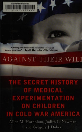 Against Their Will The Secret History of Medical Experimentation on Children in Cold War America