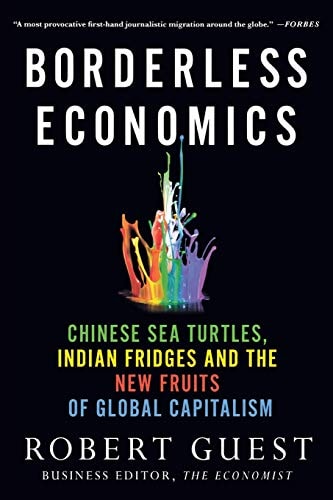 Borderless Economics Chinese Sea Turtles, Indian Fridges and the New Fruits of Global Capitalism