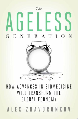 The Ageless Generation How Advances in Biomedicine Will Transform the Global Economy