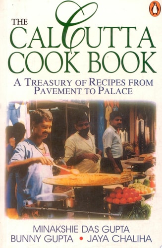 The Calcutta Cookbook A Treasury of Over 200 Recipes from Pavement to Palace