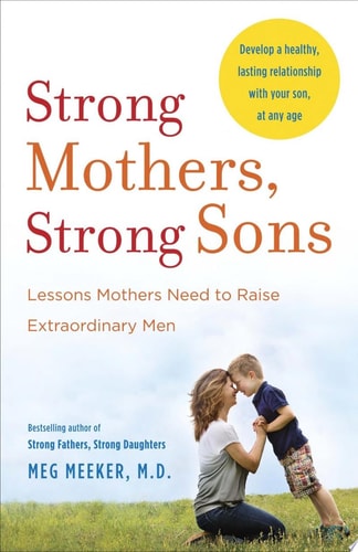 Strong Mothers, Strong Sons Lessons Mothers Need to Raise Extraordinary Men