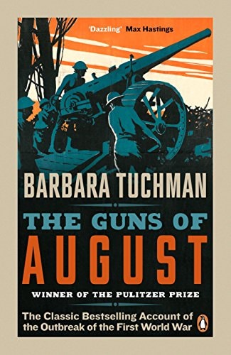 The Guns of August The Classic Bestselling Account of the Outbreak of the First World War