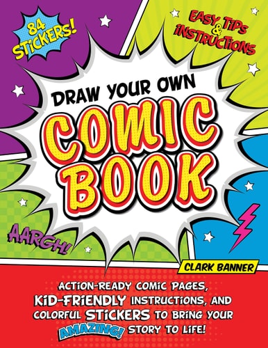 Draw Your Own Comic Book Action-Ready Comic Pages, Kid-Friendly Instructions, and Colorful Stickers to Bring Your Amazing Story to Life!