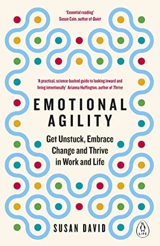 Emotional Agility Get Unstuck, Embrace Change, and Thrive in Work and Life