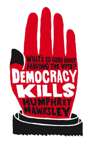 Democracy Kills What's So Good about the Vote?