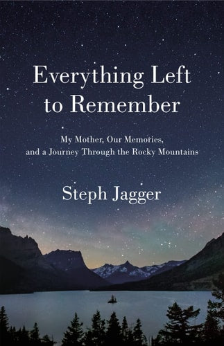 Everything Left to Remember My Mother, Our Memories, and a Journey Through the Rocky Mountains