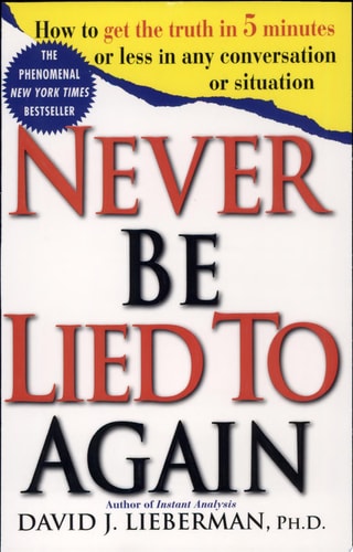Never Be Lied to Again How to Get the Truth In 5 Minutes Or Less In Any Conversation Or Situation