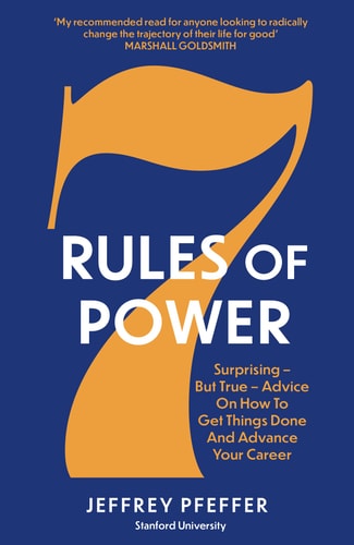 7 Rules of Power Surprising - But True - Advice on How to Get Things Done and Advance Your Career