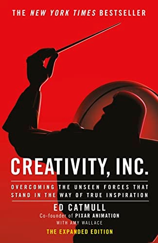 Creativity, Inc Overcoming the Unseen Forces that Stand in the Way of True Inspiration