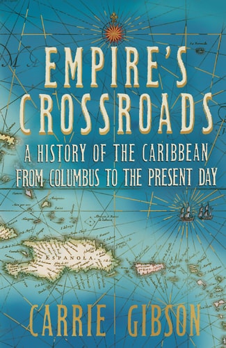 Empire's Crossroads The Caribbean From Columbus to the Present Day