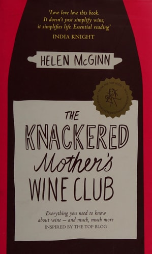 The Knackered Mother's Wine Club Everything You Need to Know about Wine - and Much, Much More