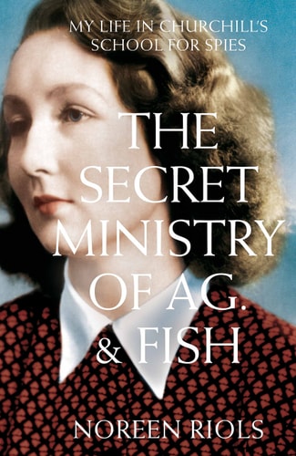 The Secret Ministry of Ag. & Fish My Life in Churchill's School for Spies