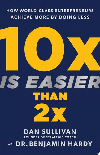 10x Is Easier Than 2x How World-Class Entrepreneurs Achieve More by Doing Less-zoom-