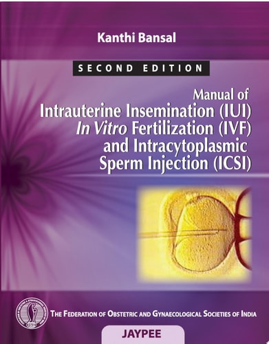 Manual of Intrauterine Insemination (IUI), In Vitro Fertilization (IVF), and Intracytoplasmic Sperm Injection (ICSI)