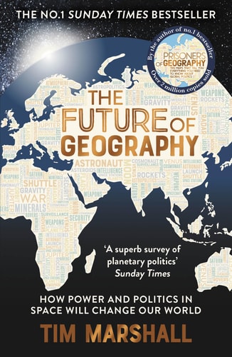 The Future of Geography How Power and Politics in Space Will Change Our World