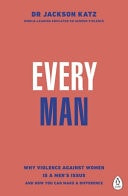 Every Man Why Violence Against Women Is a Men's Issue, and How You Can Make a Difference