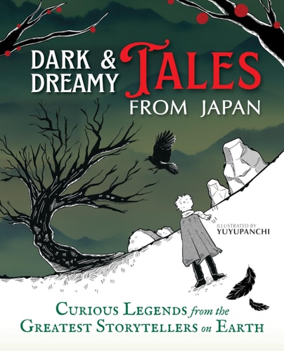 Dark & Dreamy Tales from Japan Curious Legends from the Greatest Storytellers on Earth