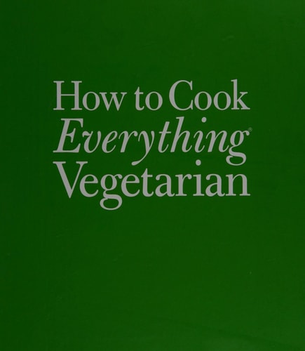 How to Cook Everything Vegetarian Simple Meatless Recipes for Great Food