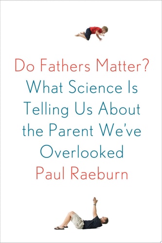 Do Fathers Matter? What Science Is Telling Us About the Parent We've Overlooked