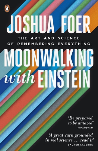 Moonwalking with Einstein The Art and Science of Remembering Everything