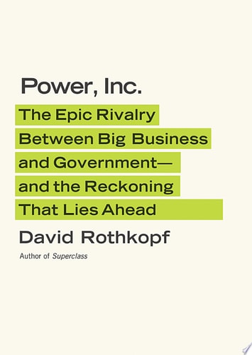Power, Inc. The Epic Rivalry Between Big Business and Government--and the Reckoning That Lies Ahead