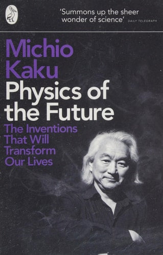 Physics of the Future The Inventions that Will Transform Our Lives
