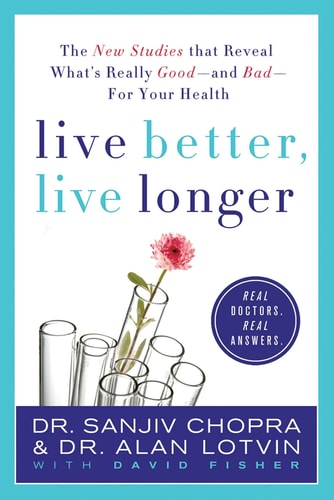 Live Better, Live Longer The New Studies That Reveal What's Really Good---and Bad---for Your Health