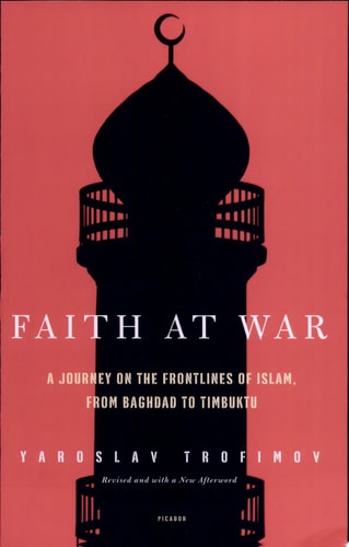 Faith at War A Journey on the Frontlines of Islam, from Baghdad to Timbuktu