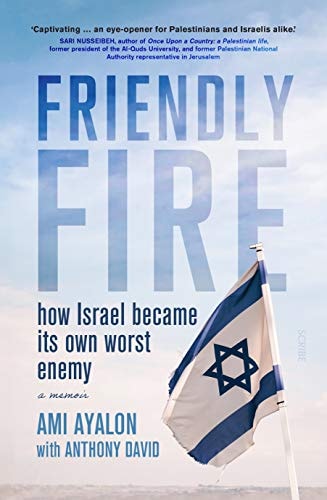 Friendly Fire How Israel Became Its Own Worst Enemy : a Memoir