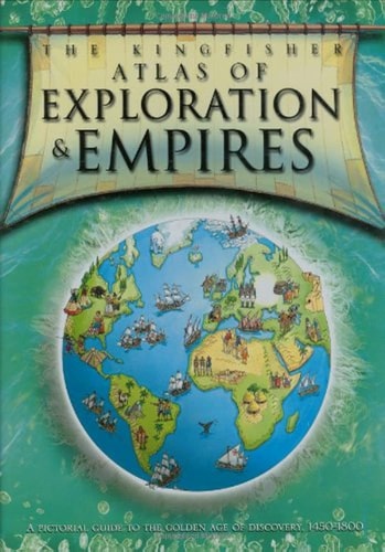 The Kingfisher Atlas of Exploration & Empires
