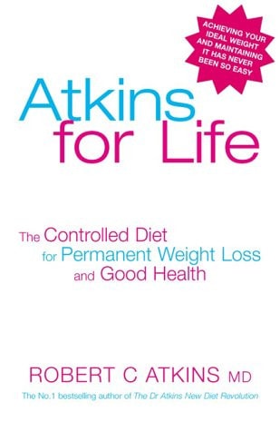 Atkins for Life The Complete Controlled Carb Program for Permanent Weight Loss and Good Health